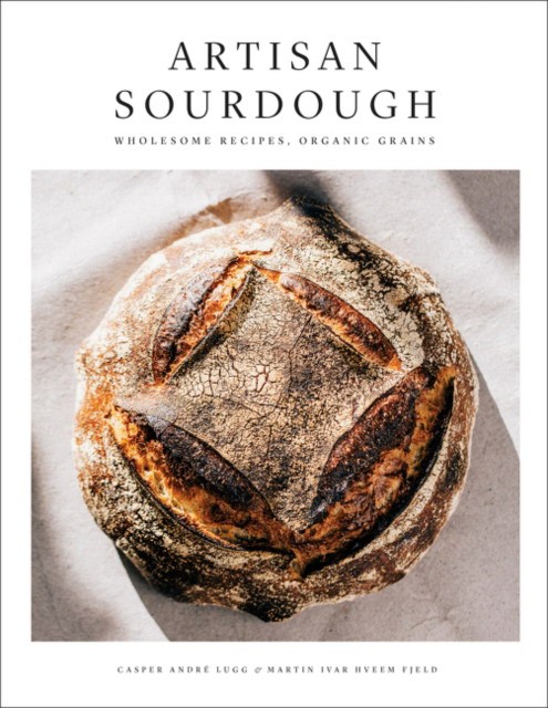 

Artisan Sourdough. Wholesome Recipes, Organic Grains