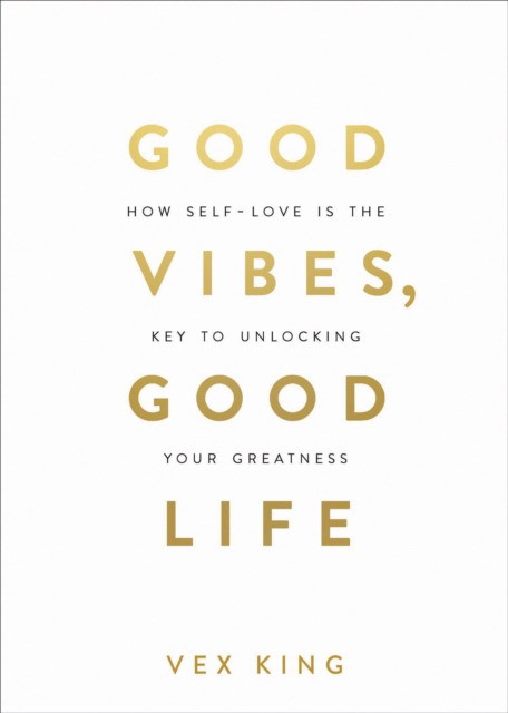 

Good Vibes, Good Life. How Self-Love Is the Key to Unlocking Your Greatness