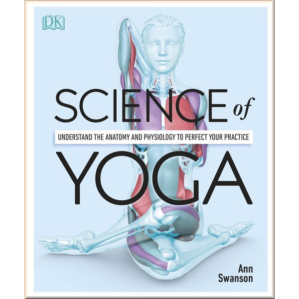 

DK Science of Yoga. Ann Swanson. ISBN:9780241341230