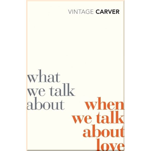 

What We Talk About When We Talk About Love. Raymond Carver. ISBN:9780099530329