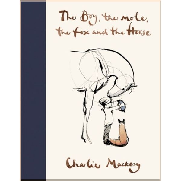 

The Boy, The Mole, The Fox and The Horse. Charlie Mackesy. ISBN:9781529105100