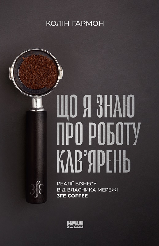 

Що я знаю про роботу кав’ярень. Реалії бізнесу від власника мережі 3fe Coffee - К. Гармон (57039)