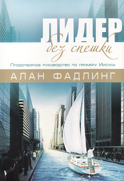 

Лидер без спешки. Плодотворное руководство по примеру Иисуса. Алан Фадлинг