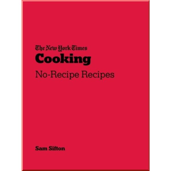 

The New York Times Cooking No-Recipe Recipes. Sam Sifton. ISBN:9781529109832