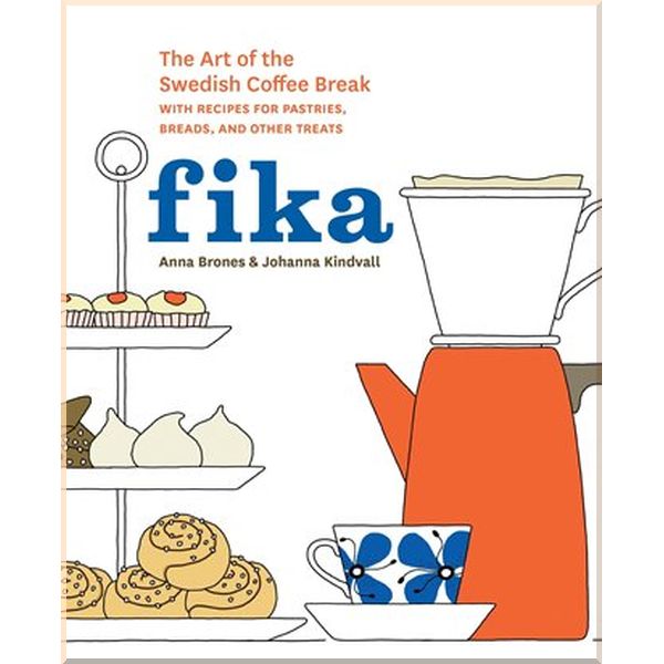 

Fika: The Art of The Swedish Coffee Break. Anna Brones, Johanna Kindvall. ISBN:9781607745860