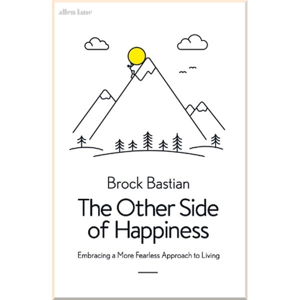 

The Other Side of Happiness: Embracing a More Fearless Approach to Living. Brock Bastian. ISBN:9780141982106