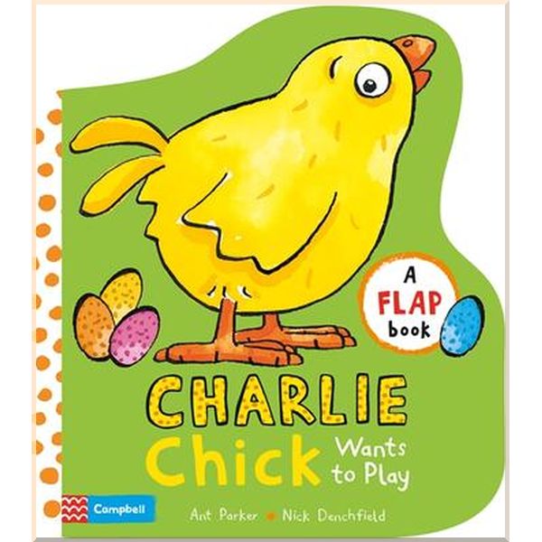 

Campbell Books Charlie Chick Wants to Play (A Flap Book). Ant Parker, Nick Denchfield. ISBN:9781509829002