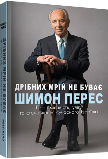 

Дрібних мрій не буває. Про сміливість, уяву та становлення сучасного Ізраїлю - Шимон Перес
