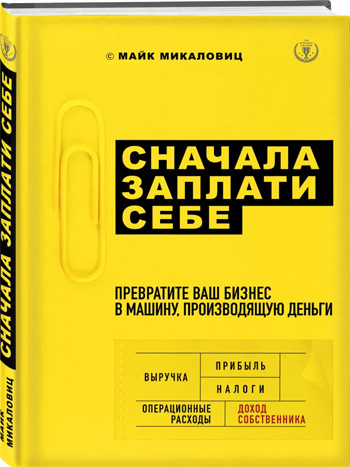 

Сначала заплати себе. Превратите ваш бизнес в машину, производящую деньги - Майк Микаловиц