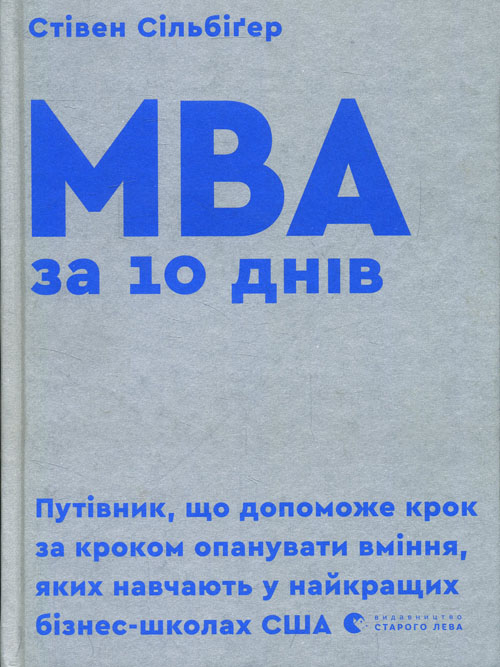 

MBA за 10 днів. Пуівник, що допоможе крок за кроком опанувати вміння, яких навчають у найкращих бізнес-школах США - Стівен Сільбіґер (978-617-679-593-3)