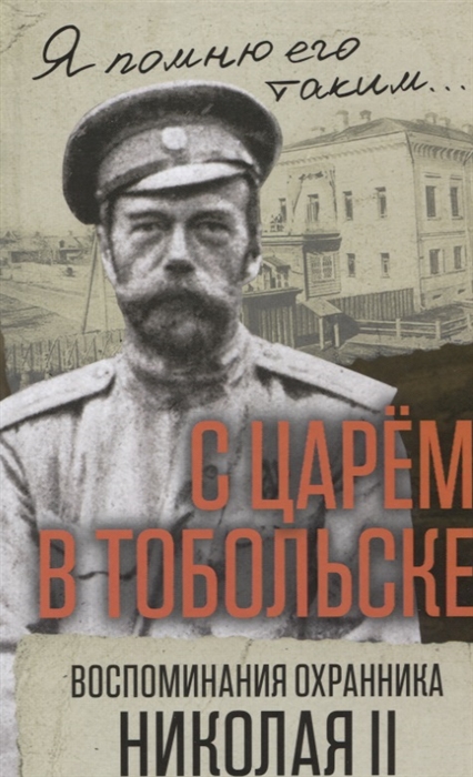 

С царем в Тобольске. Воспоминания охранника Николая II