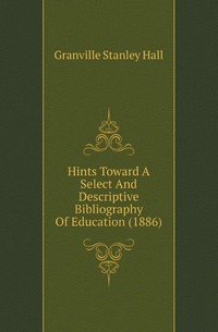 

Hints Toward A Select And Descriptive Bibliography Of Education (1886) (315926)