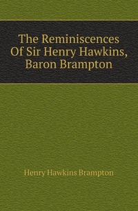 

The Reminiscences Of Sir Henry Hawkins, Baron Brampton (381883)