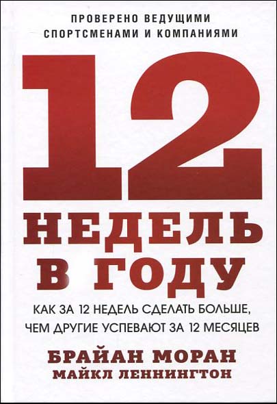 

12 недель в году. Как за 12 недель сделать больше, чем другие успевают за 12 месяцев - Брайан Моран (978-5-00169-702-2)