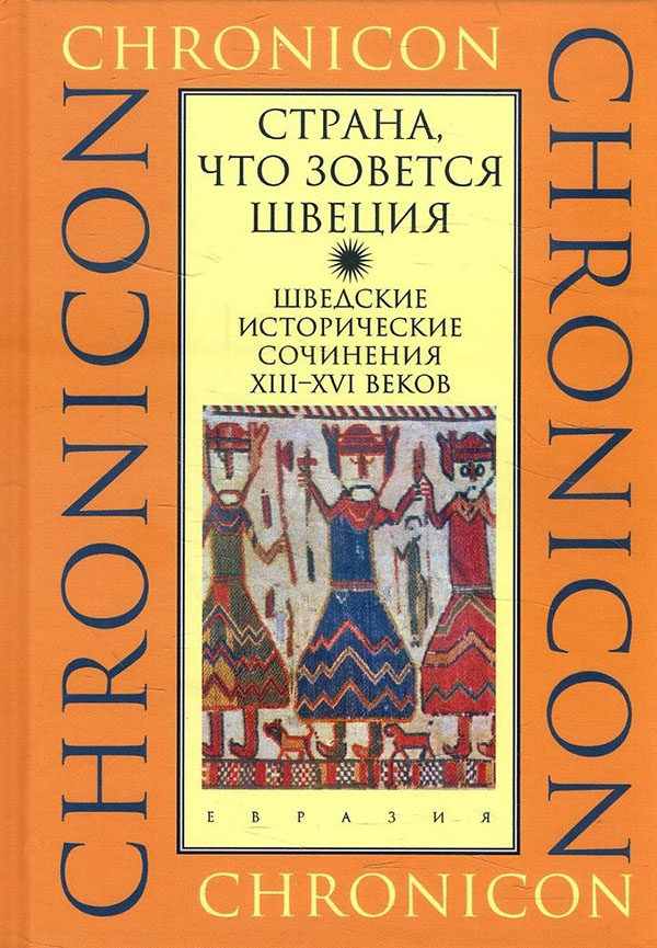 

«Страна, что зовется Швеция». Шведские исторические сочинения XIII-XVI веков - (978-5-8071-0567-7)