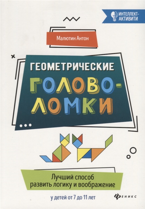 

Геометрические головоломки. Лучший способ развить логику и воображение у детей от 7 до 11 лет