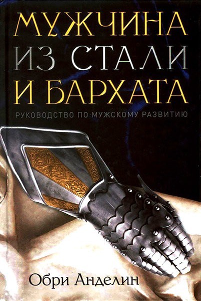 

Анделин Обри "Мужчина из стали и бархата. Руководство по мужскому развитию"