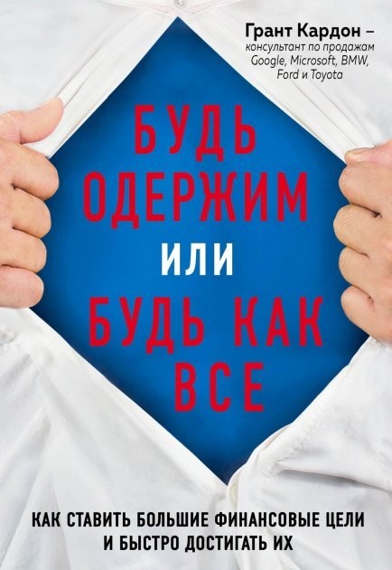 

Книга "Будь одержим или будь как все. Как ставить большие финансовые цели и быстро достигать их" Грант Кардон