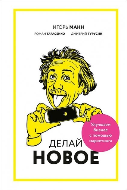 

Игорь Манн "Делай новое! Улучшаем бизнес с помощью маркетинга"