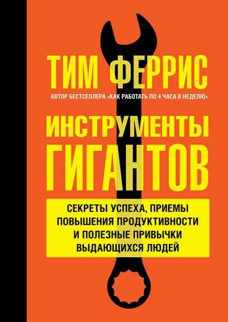 

Тим Феррис "Инструменты гигантов. Секреты успеха, приемы повышения продуктивности и полезные привычки выдающихся людей."
