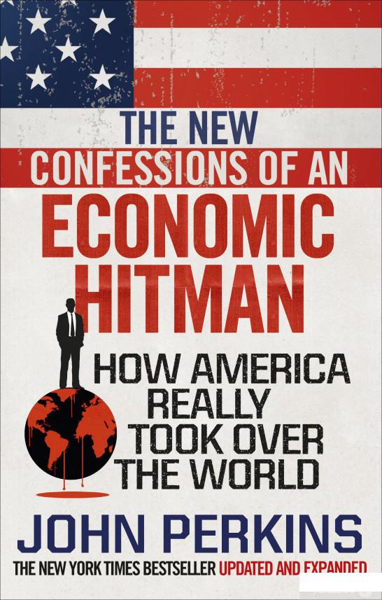 

Книга The New Confessions of an Economic Hit Man. How America really took over the world (958022)