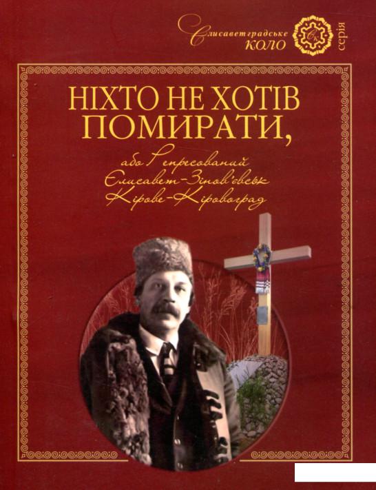 

Книга Ніхто не хотів помирати, або Репресований Єлисавет-Зінов'євськ-Кірове-Кіровоград (802944)