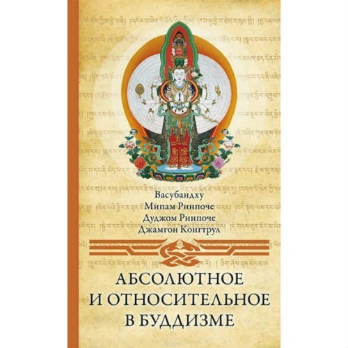 

Абсолютное и относительное в буддизме - Васубандху, М. Ринпоче, Д. Ринпоче, Д. Конгтрул