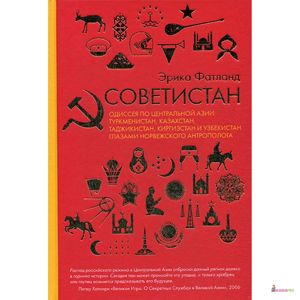 

Советистан. Одиссея по Центральной Азии: Туркменистан, Казахстан, Таджикистан, Киргизстан и Узбекистан глазами норвежского антрополога - Эрика Фатланд - Рипол Классик - 764695