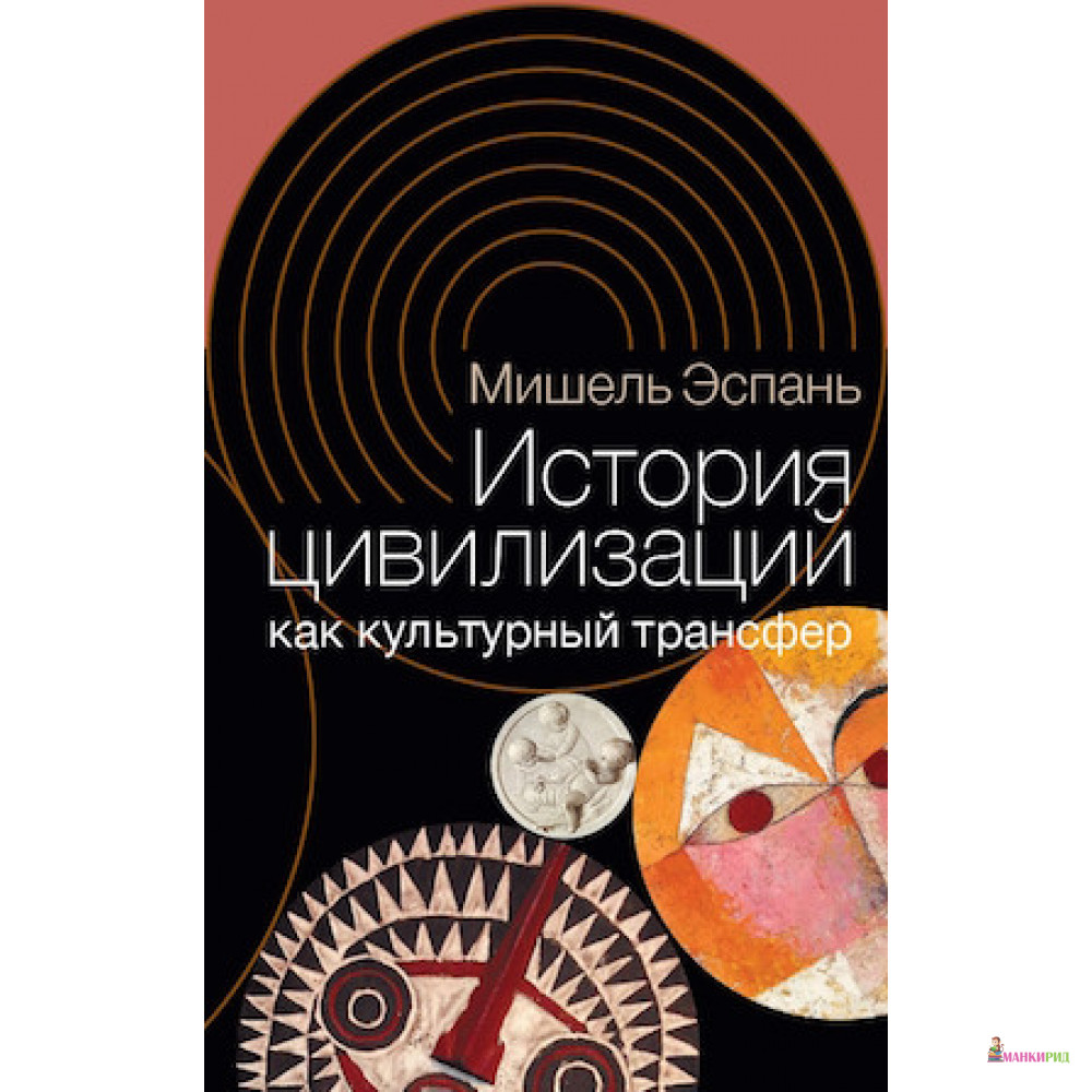 

История цивилизаций как культурный трансфер - Мишель Эспань - Новое литературное обозрение - 653337