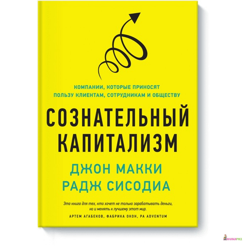 

Сознательный капитализм. Компании, которые приносят пользу клиентам, сотрудникам и обществу - Джон Макки - Манн, Иванов и Фербер - 455171