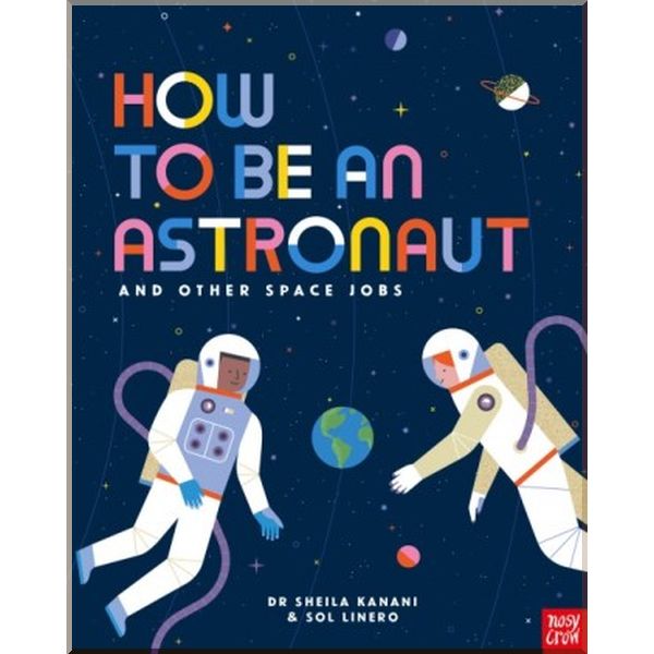 

Nosy Crow How to be an Astronaut and Other Space Jobs. Dr Sheila KananiSol Linero. ISBN:9781788004442