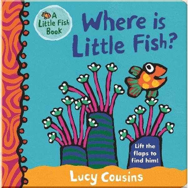 

Walker Books Where is Little Fish. Lucy Cousins. ISBN:9781406374186