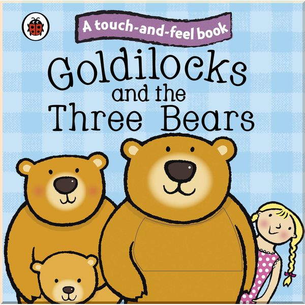 

Ladybird Goldilocks and the Three Bears: Ladybird Touch and Feel Fairy Tales. Ladybird. ISBN:9781409304470