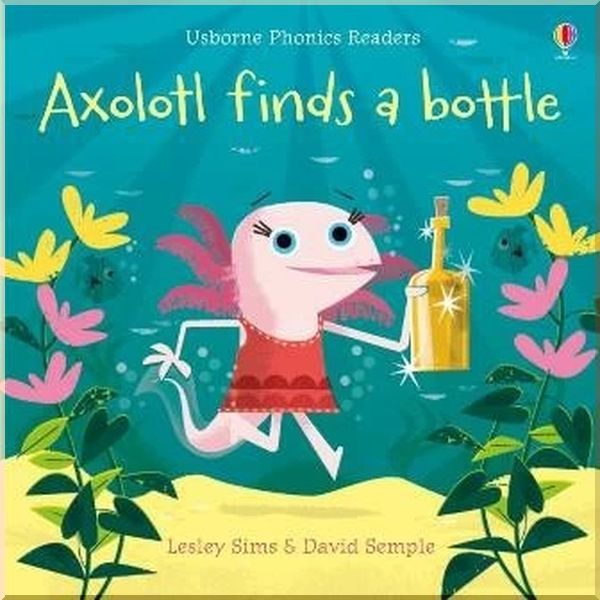 

Usborne Axolotl Finds a Bottle. David Semple Lesley Sims. ISBN:9781474959483