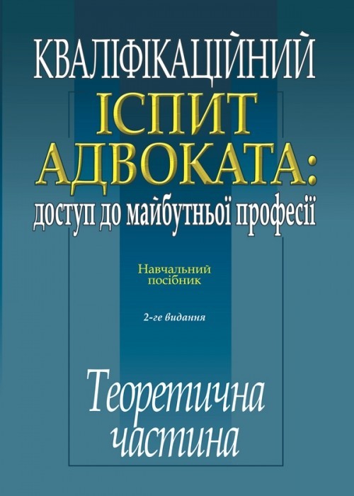 

Кваліфікаційний іспит адвоката: доступ до майбутньоі професії: навч. посіб.: Теоретична частина.