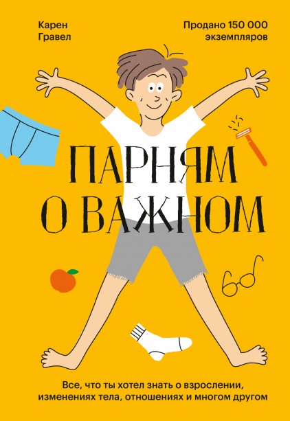 

Парням о важном Все, что ты хотел знать о взрослении, изменениях тела, отношениях и многом другом - Карен Гравел и Роберт Лейтон
