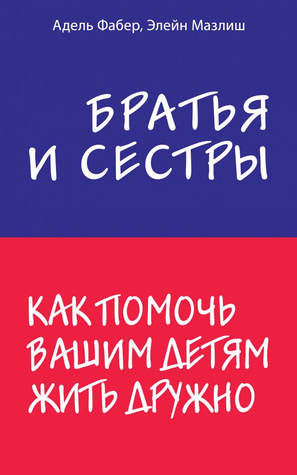 

Братья и сестры. Как помочь вашим детям жить дружно. Фабер А., Мазлиш Э.