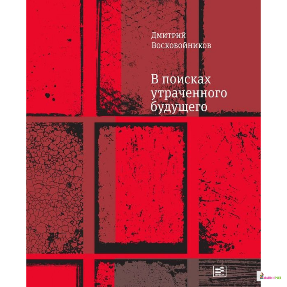 

В поисках утраченного будущего - Дмитрий Борисович Воскобойников - Время - 657851