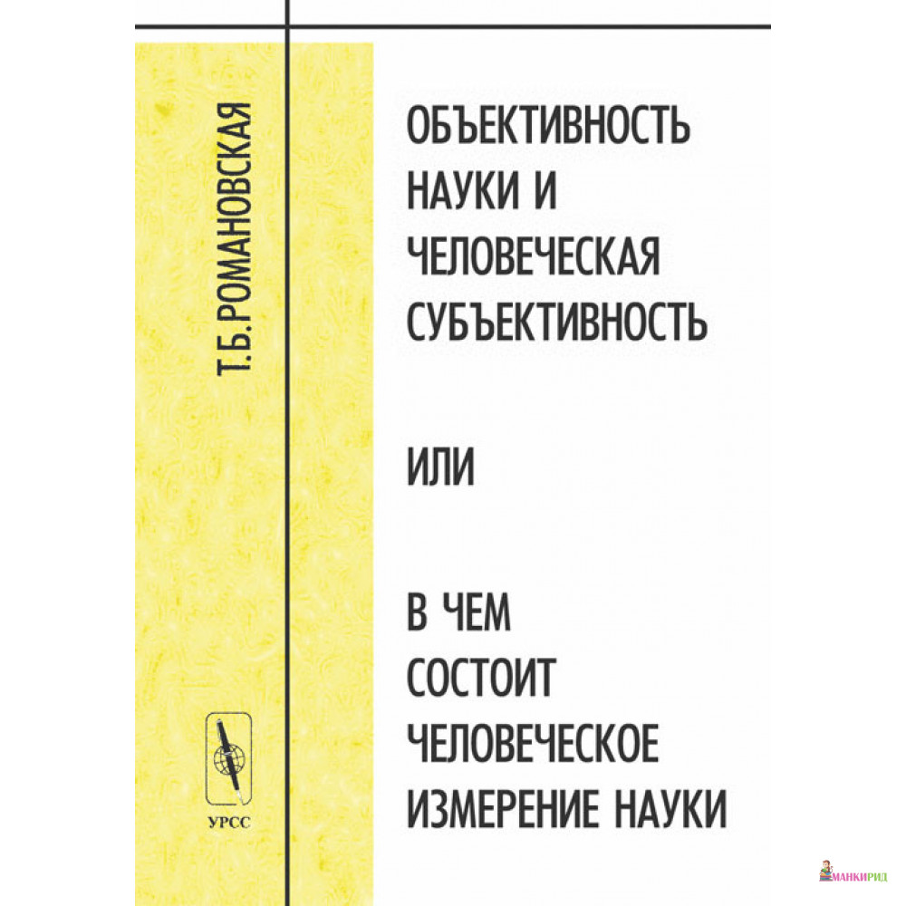

Объективность науки и человеческая субъективность, или в чем состоит человеческое измерение науки - Т. Б. Романовская - URSS - 780555