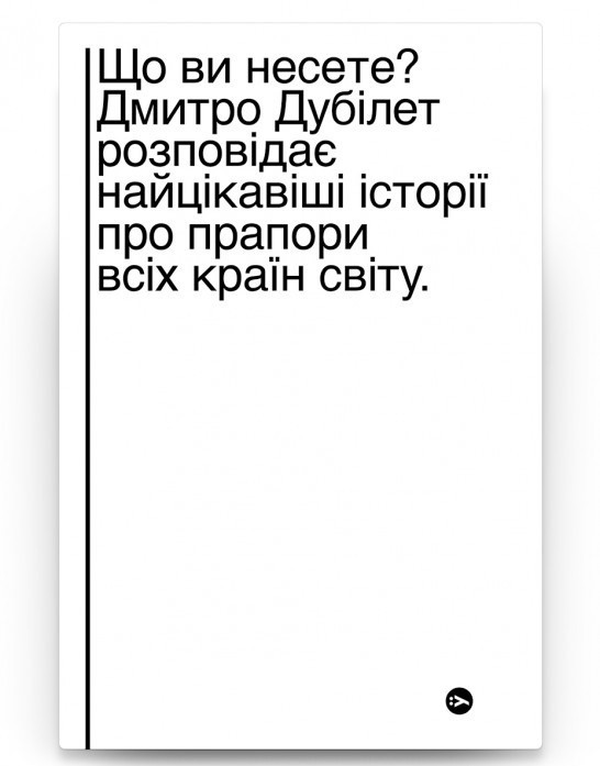 

Книга Що ви несете Дмитро Дубілет розповідає найцікавіші історії про прапори усіх країн світу