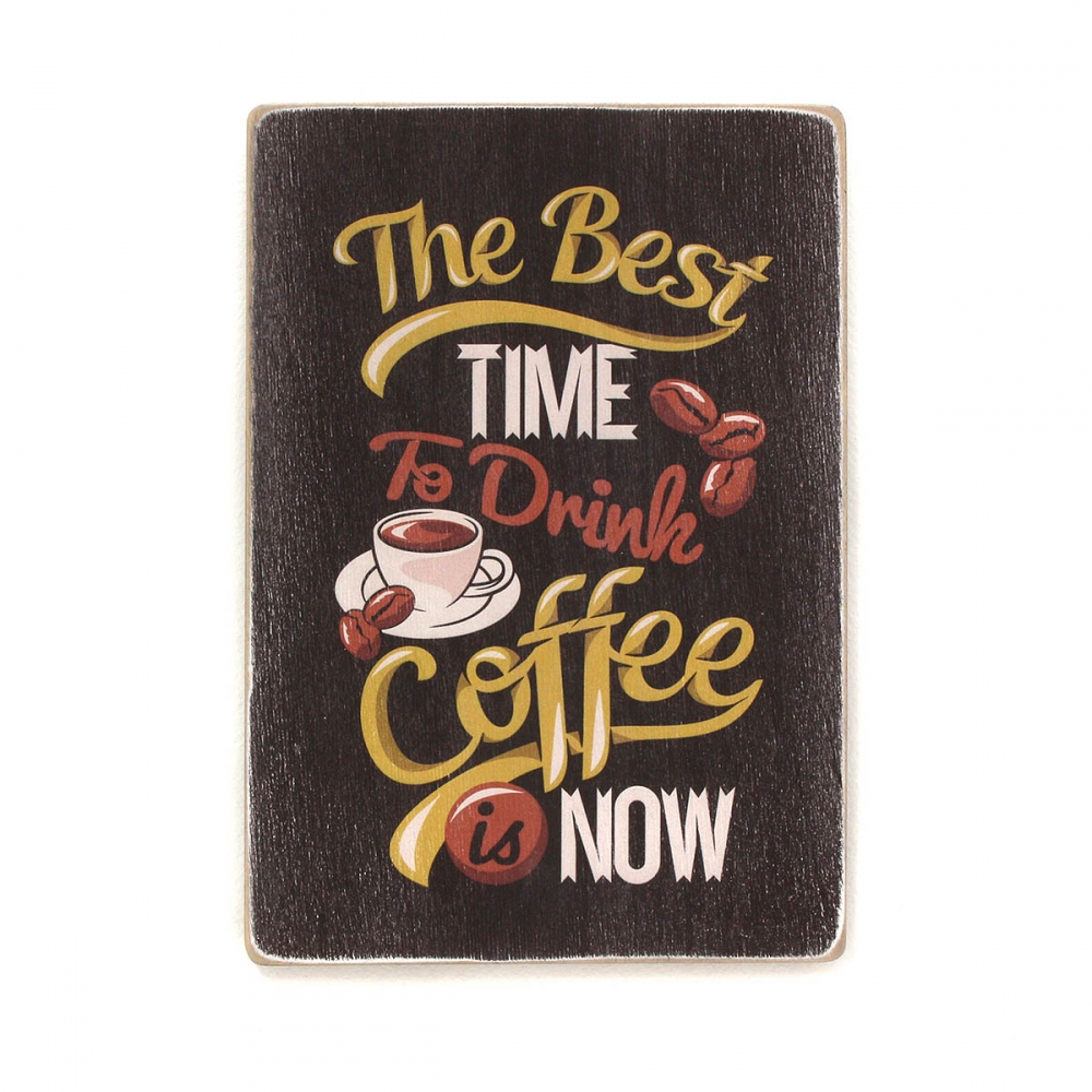

Деревянный постер Для кухни The best time to drink coffee is now А2
