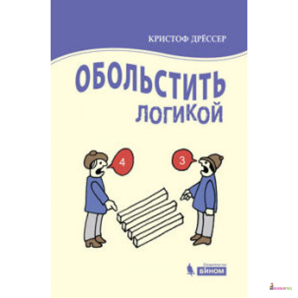 

Обольстить логикой. Выводы на все случаи жизни - Кристоф Дрессер - Лаборатория знаний - 640248