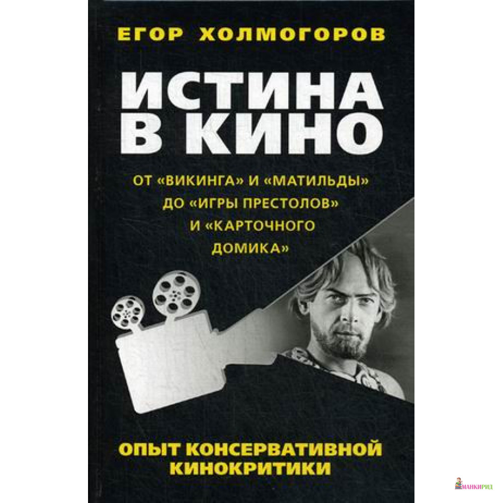 

Истина в кино. Опыт консервативной кинокритики. От « Викинга» и «Матильды» до « Игры престолов» и « Карточного домика» - Егор Холмогоров - Книжный мир - 639971
