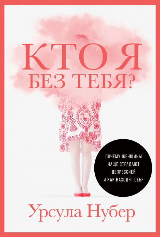 

Книга «Кто я без тебя. Почему женщины чаще страдают депрессией и как находят себя». Автор - Урсула Нубер