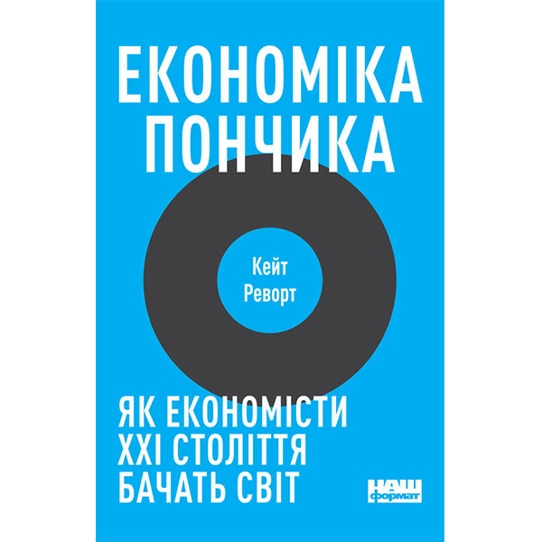 

Книга Економіка пончика. Як економісти XXI століття бачать світ - Кейт Реворт