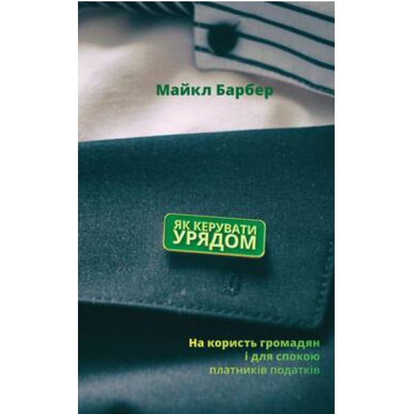 

Книга Як керувати урядом. На користь громадян і для спокою платників податків - Майкл Барбер