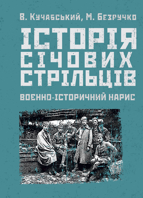 

Історія січових стрільців: Воєнно-історичний нарис