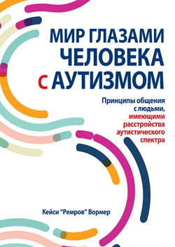 

Мир глазами человека с аутизмом. Принципы общения с людьми, имеющими расстройства аутистического спектра