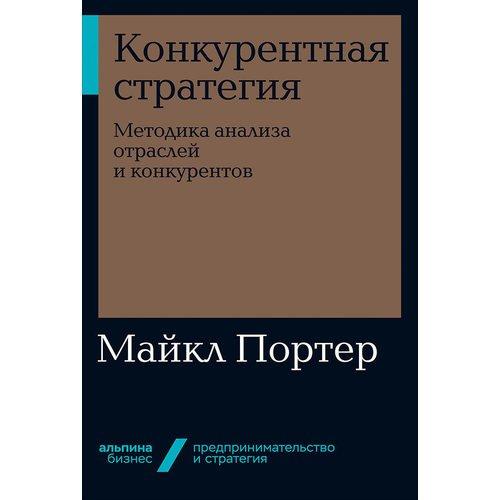 

Книга «Конкурентная стратегия. Методика анализа отраслей и конкурентов». Автор - Майкл Портер