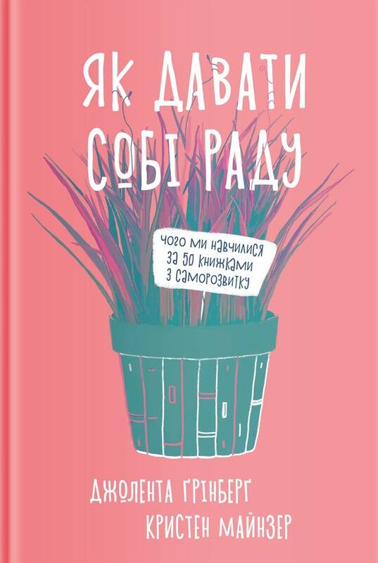 

Як давати собі раду. Чого ми навчилися за 50 книжками із саморозвитку - Джолента Ґрінберґ, Кристен Майнзер (9786177544424)